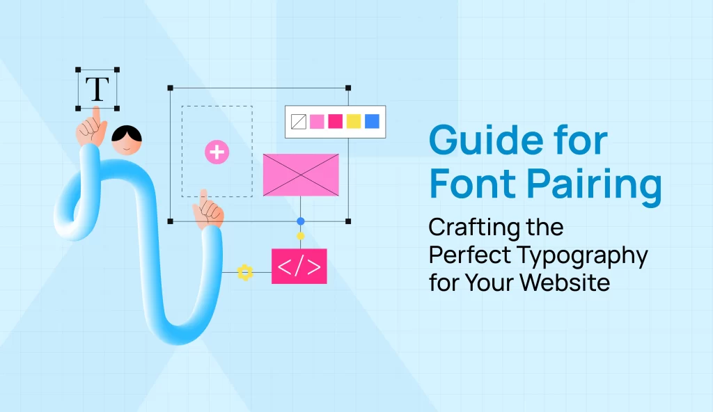 Guide for Font Pairing: Crafting the Perfect Typography for Your Website